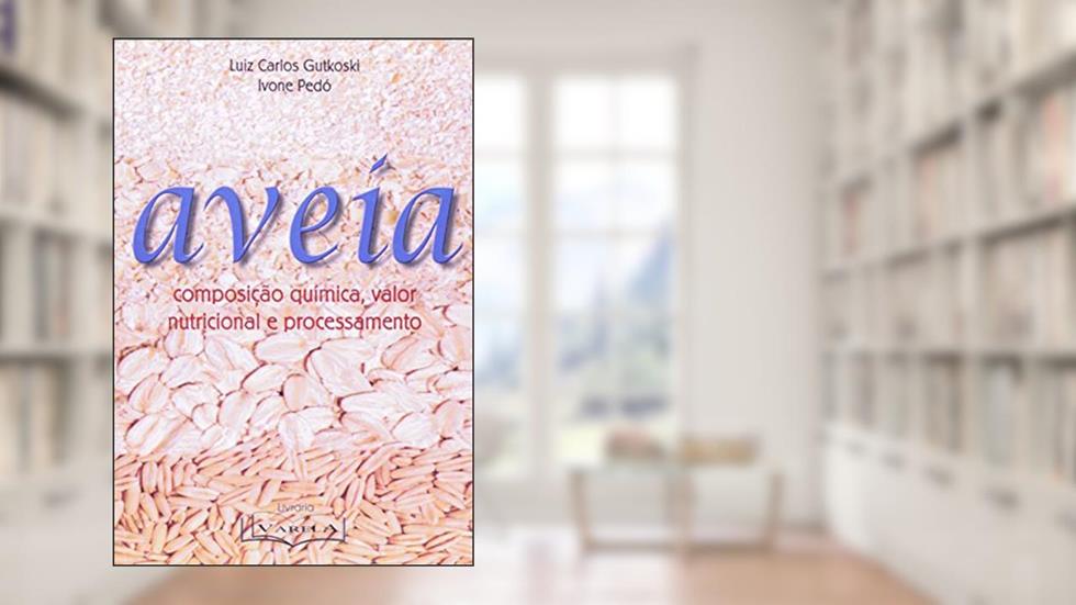 Aveia. Composição Química, Valor Nutricional E Processamento, do autor Luiz Carlos Gutkoski