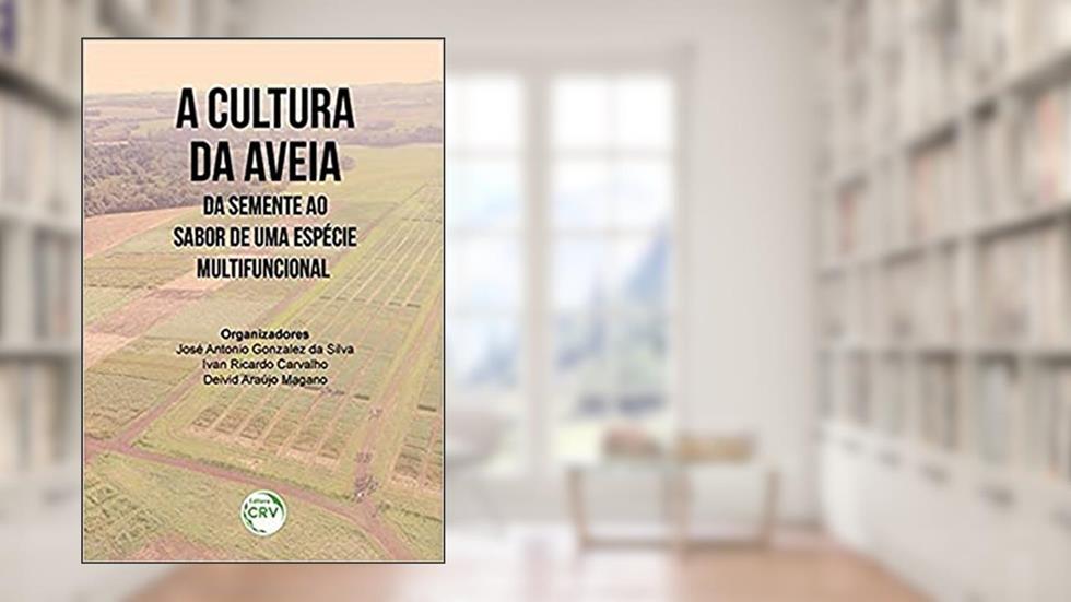 A cultura da aveia: Da semente ao sabor de uma espécie multifuncional, do autor José Antonio Gonzalez da Silva; Ivan Ricardo Carvalho; Deivid Araújo Magano