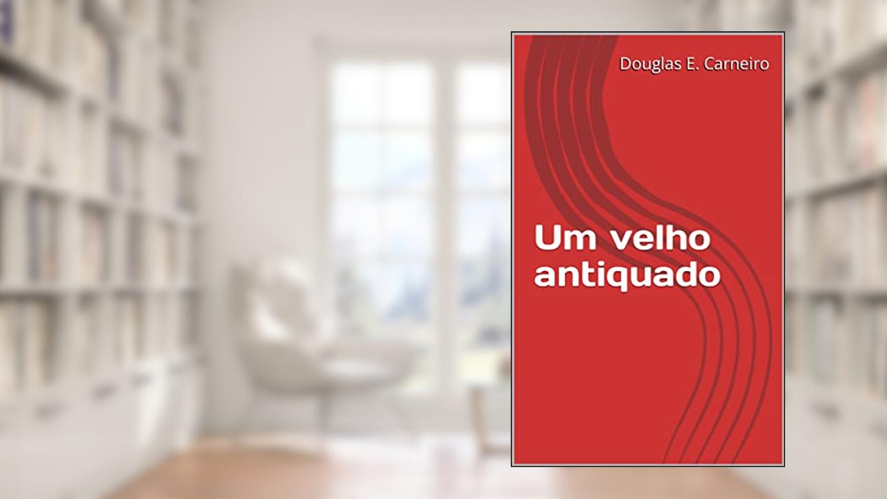 Um velho antiquado, do autor Douglas E. Carneiro