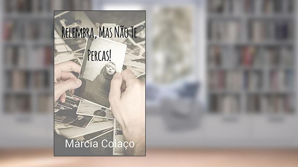 Relembra, Mas Não Te Percas!: Relembrar a minha história de vida., do autor Márcia Colaço