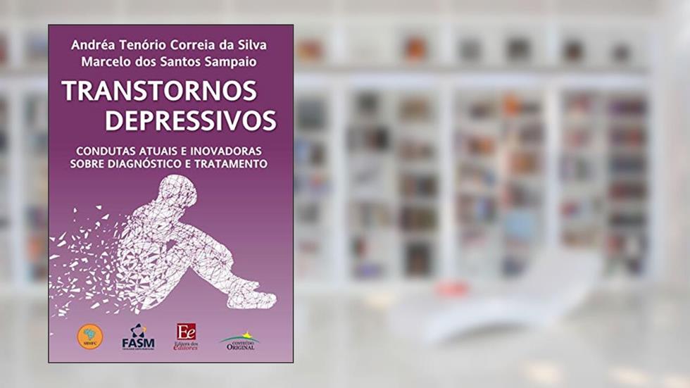 Transtornos Depressivos: Condutas atuais e inovadoras sobre diagnóstico e tratamento, do autor Andréa Tenório Correia da Silva; Marcelo dos Santos Sampaio