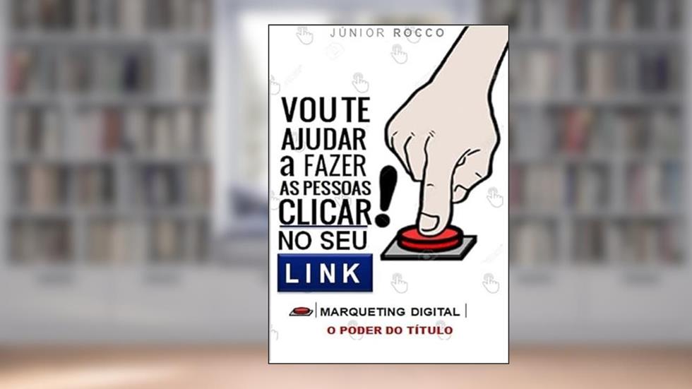 Vou Te Ajudar a Fazer as Pessoas Clicar no Seu Link, do autor Júnior Rocco