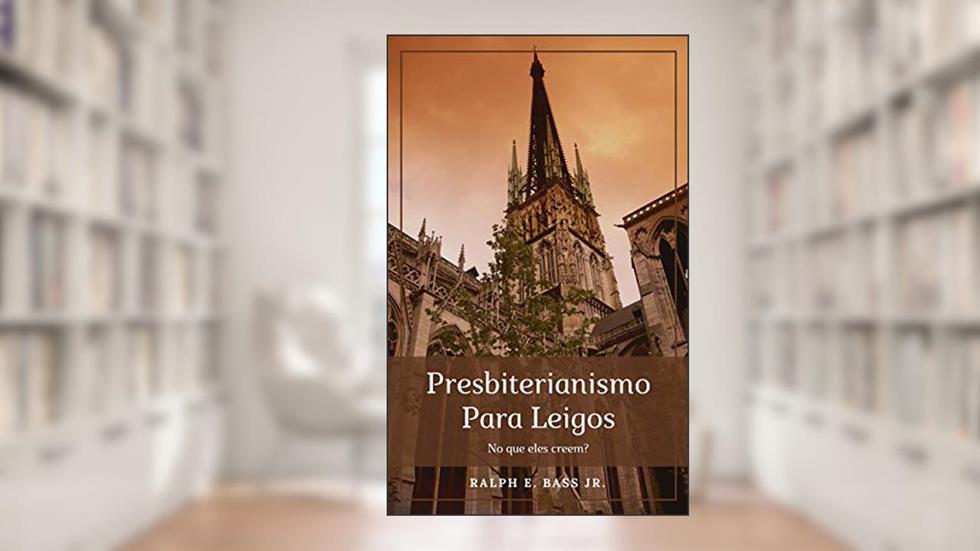Presbiterianismo para leigos, do autor Ralph E. Bass Jr.