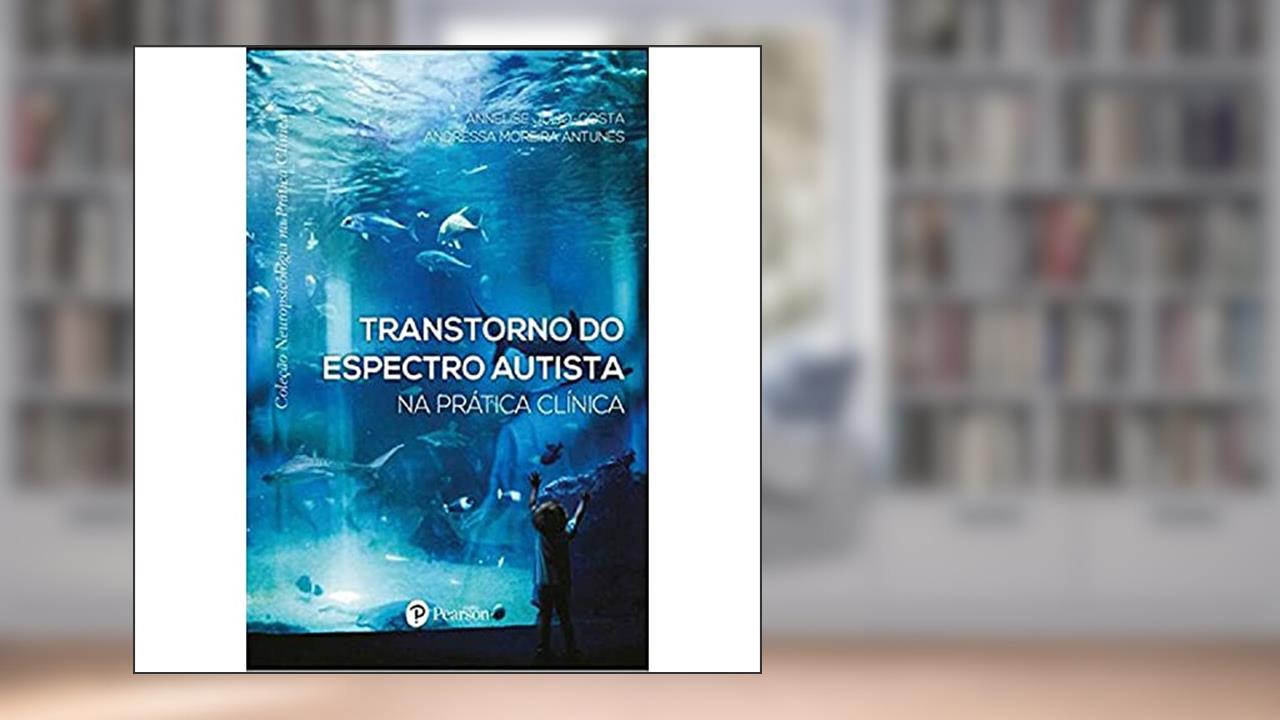 Transtorno do Espectro Autista na Prática Clínica - Coleção Neuropsicologia na Prática Clínic, do autor Annelise JÃºlio-Costa