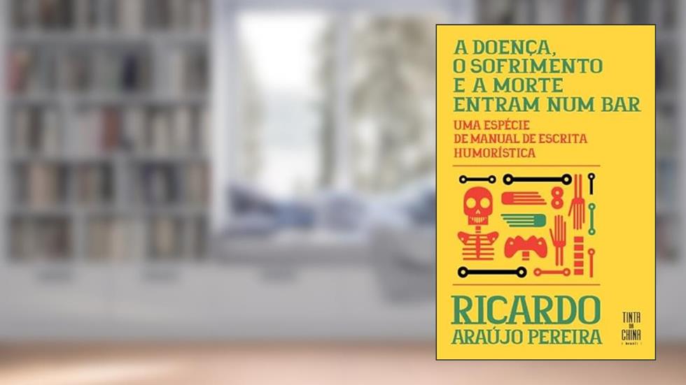 A doença, o sofrimento e a morte entram num bar: Uma espécie de manual de escrita humorística, do autor Ricardo Araújo Pereira