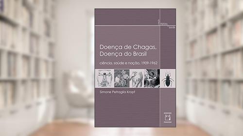 Capa de Doença de Chagas, doença do Brasil: ciência, saúde e nação, 1909 - 1962, do autor Simone Petraglia Kropf