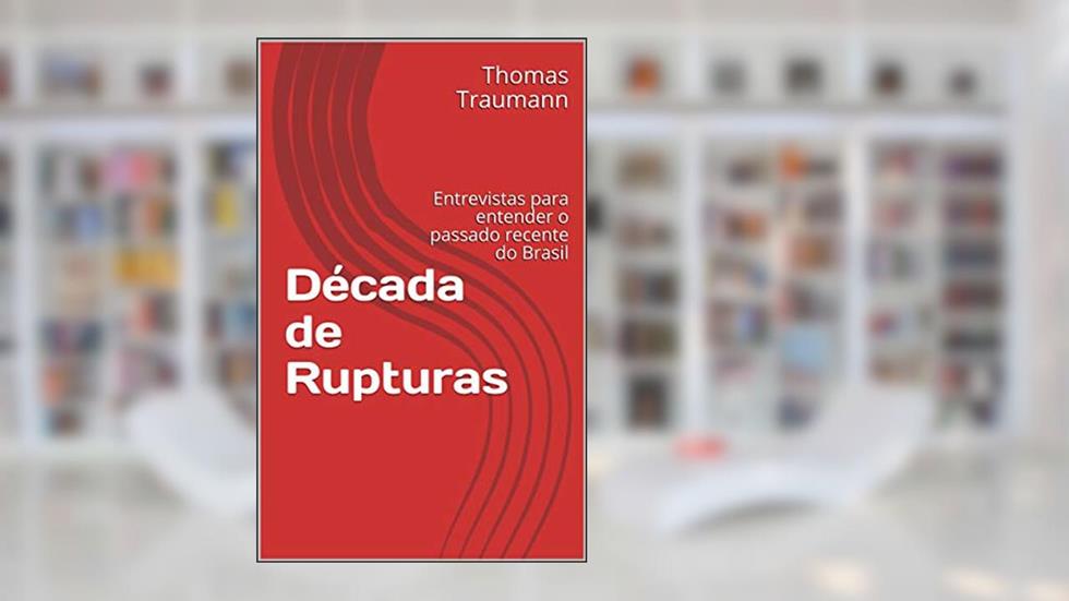 Década de Rupturas: Entrevistas para entender o passado recente do Brasil, do autor Thomas Traumann