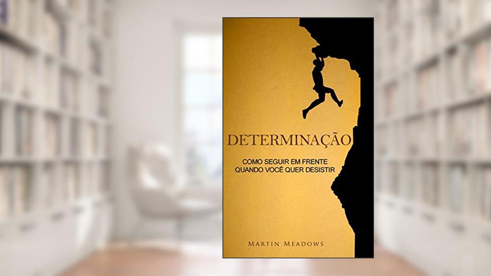 Determinação: Como seguir em frente quando você quer desistir, do autor Martin Meadows