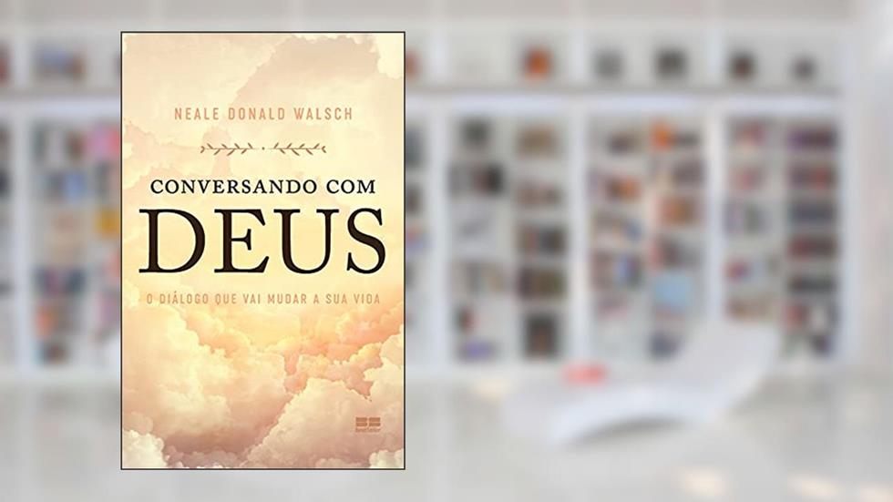 Conversando com Deus: O diálogo que vai mudar a sua vida, do autor Neale Donald Walsh