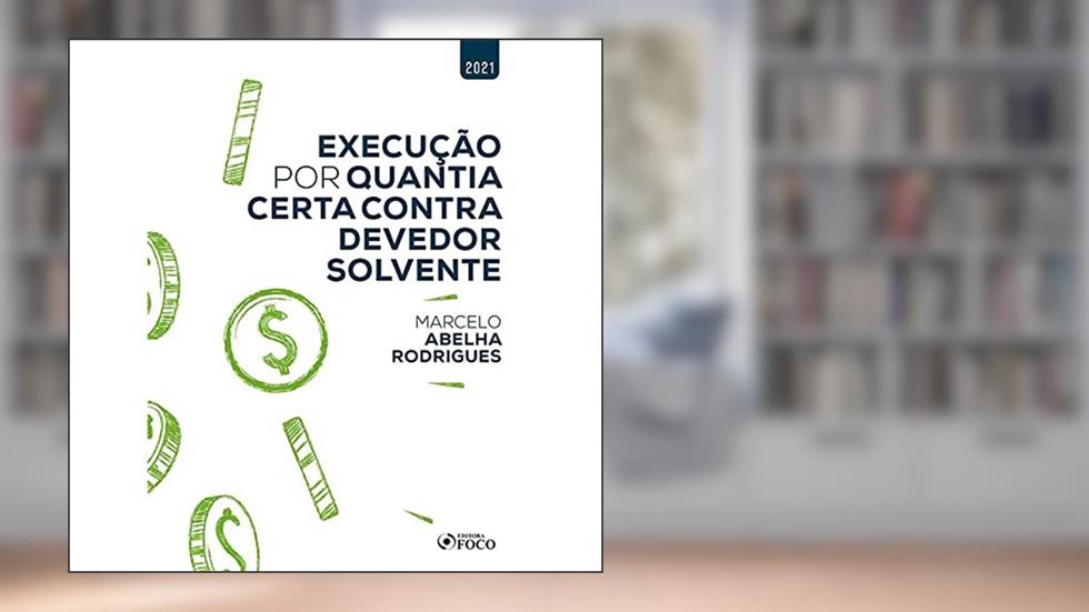 EXECUÇÃO POR QUANTIA CERTA CONTRA DEVEDOR SOLVENTE - 1ª ED - 2021, do autor Marcelo Abelha Rodrigues