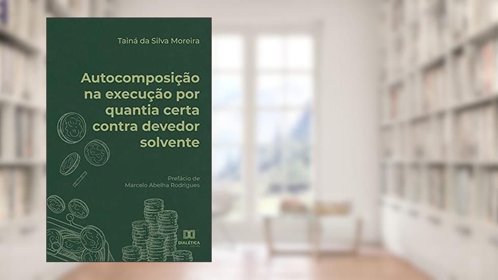 Autocomposição na execução por quantia certa contra devedor solvente, do autor Tainá da Silva Moreira