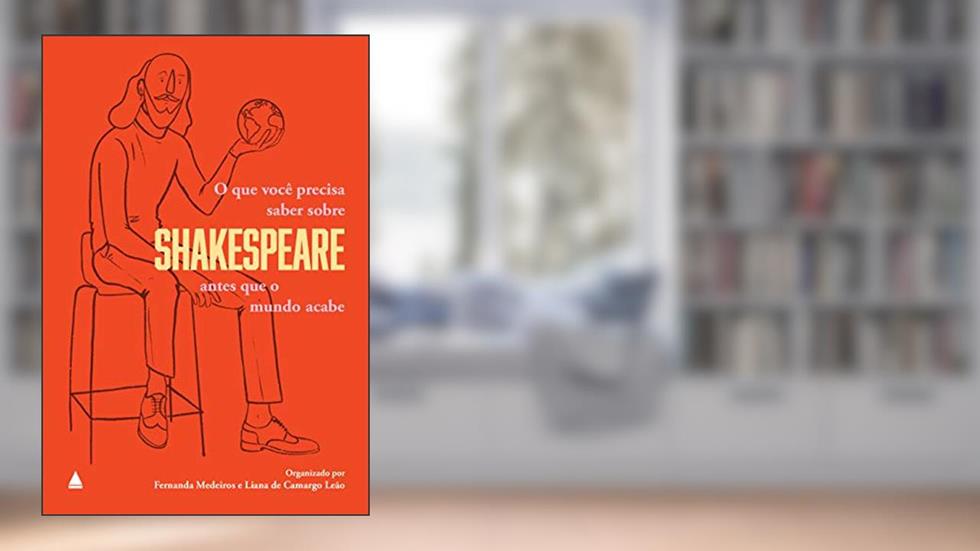 O que você precisa saber sobre Shakespeare antes que o mundo acabe, do autor Liana de Camargo Leão; Fernanda Medeiros