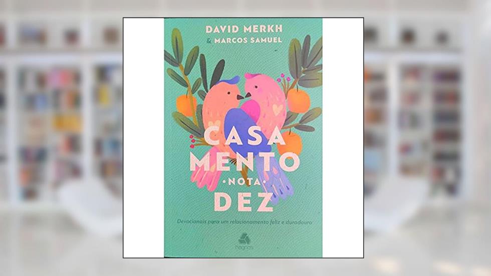 Casamento nota 10: Devocionais Para Um Relacionamento Feliz e Duradouro, do autor David Merkh; Marcos Samuel Pereira Dos Santos