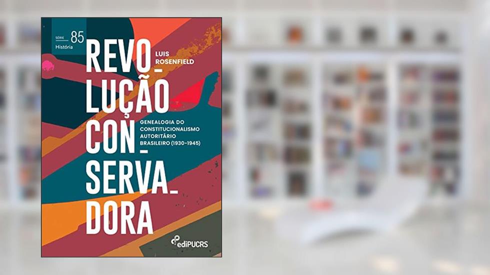 Revolução Conservadora: Genealogia do Constitucionalismo Autoritário Brasileiro (1930-1945), do autor Luis Rosenfield