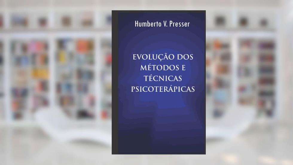 Evolução dos Métodos e Técnicas Psicoterápicas (Portuguese Edition), do autor Humberto V. Presser