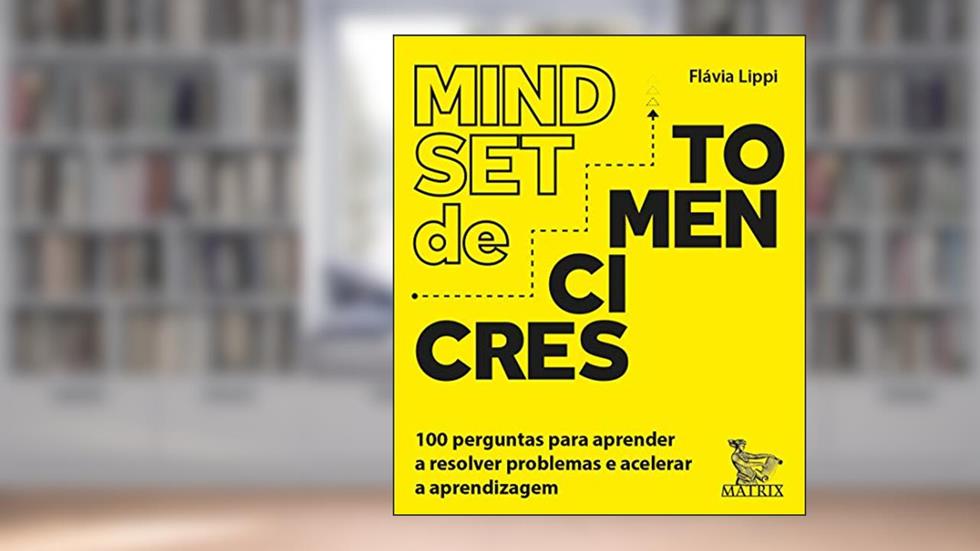 Mindset de crescimento: 100 perguntas para aprender a resolver problemas e acelerar a aprendizagem, do autor Flávia Lippi
