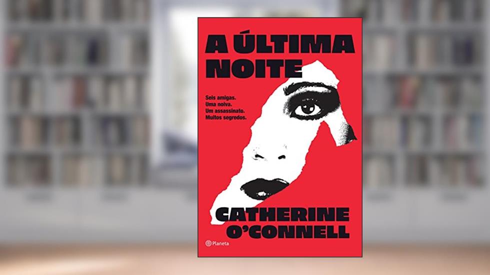 A última noite: Seis amigas. Uma noiva. Um assassinato. Muitos segredos., do autor Catherine O'Connel