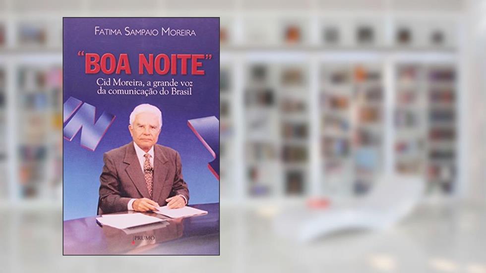 Boa noite: Cid Moreira, a grande voz da comunicação no Brasil, do autor Fatima Sampaio Moreira
