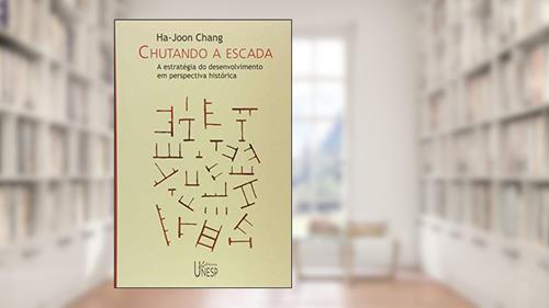 Capa de Chutando a escada: A estratégia do desenvolvimento em perspectiva histórica, do autor Ha-Joon Chang