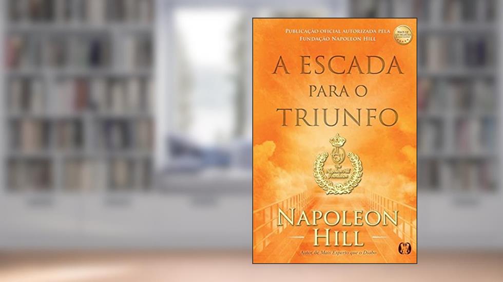 A escada para o triunfo, do autor Napoleon Hill