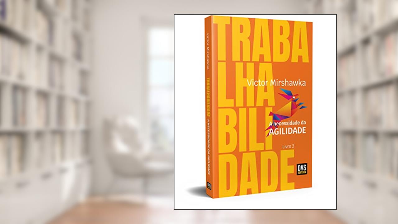 Trabalhabilidade: A Necessidade da Agilidade, do autor Victor Mirshawka