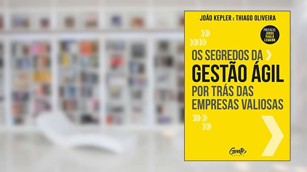 Os segredos da gestão ágil por trás das empresas valiosas, do autor João Kepler; Thiago Oliveira