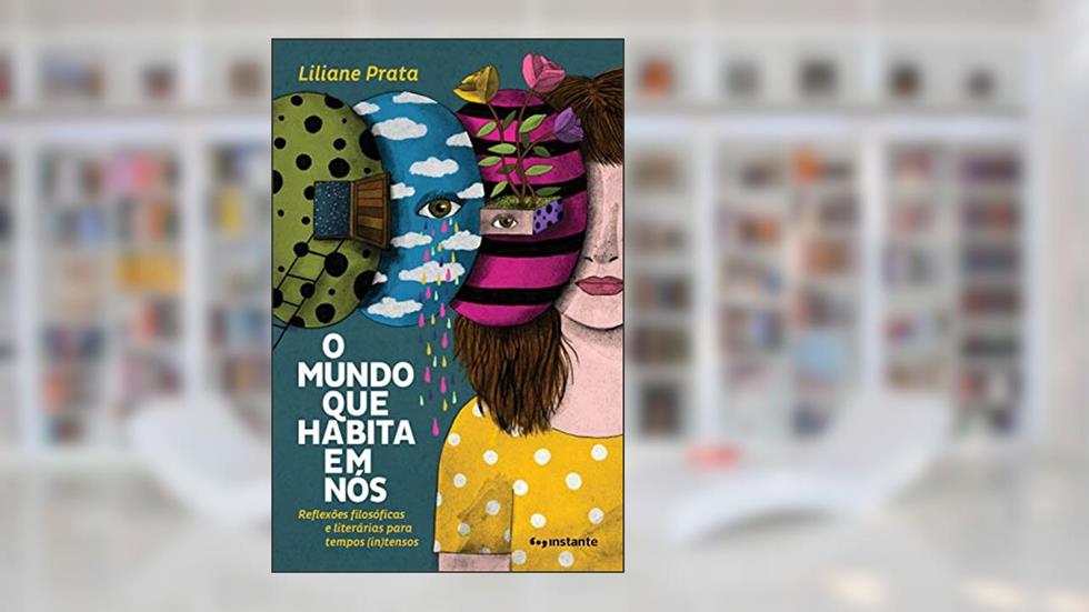 O mundo que habita em nós: Reflexões filosóficas e literárias para tempos (in)tensos, do autor Liliane Prata