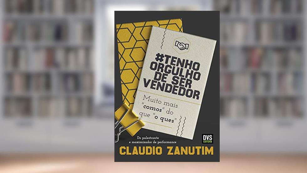 #Tenho orgulho de ser vendedor: Muito mais comos do que o ques, do autor Claudio Zanutim