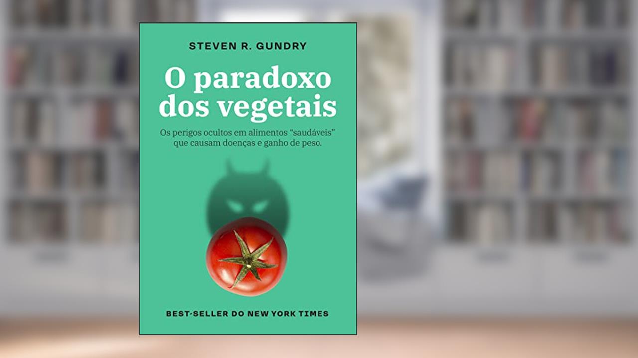 O paradoxo dos vegetais: Os perigos ocultos em alimentos "saudáveis" que causam doenças e ganho de peso, do autor Steven R. Gundry