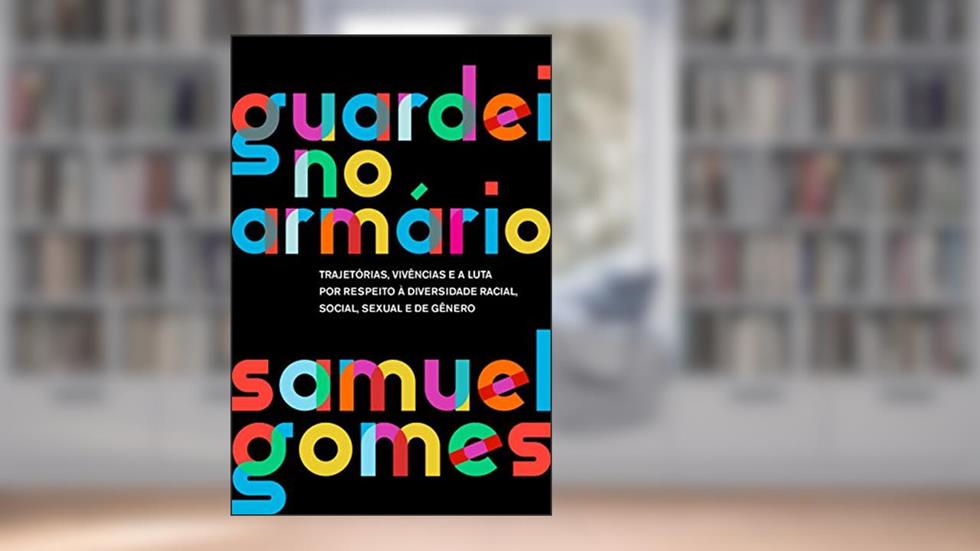 Guardei no armário (Nova edição): Trajetórias, vivências e a luta por respeito à diversidade racial, social, sexual e de gênero, do autor Samuel Gomes