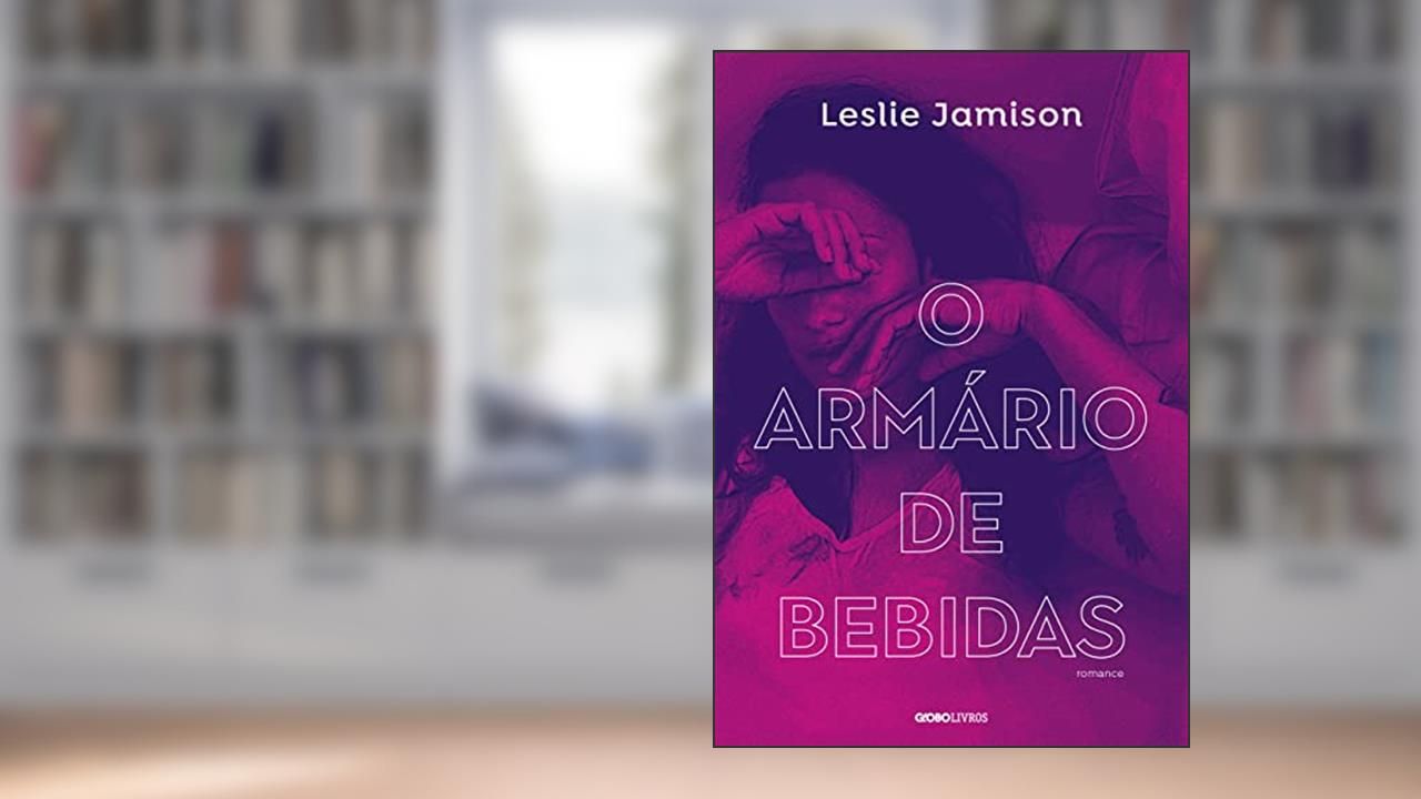 O armário de bebidas, do autor Leslie Jamison