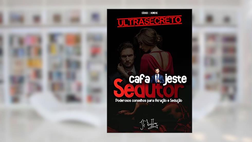Cafajeste & Sedutor: Poderosos conselhos para atração e sedução, do autor J.F Rozza