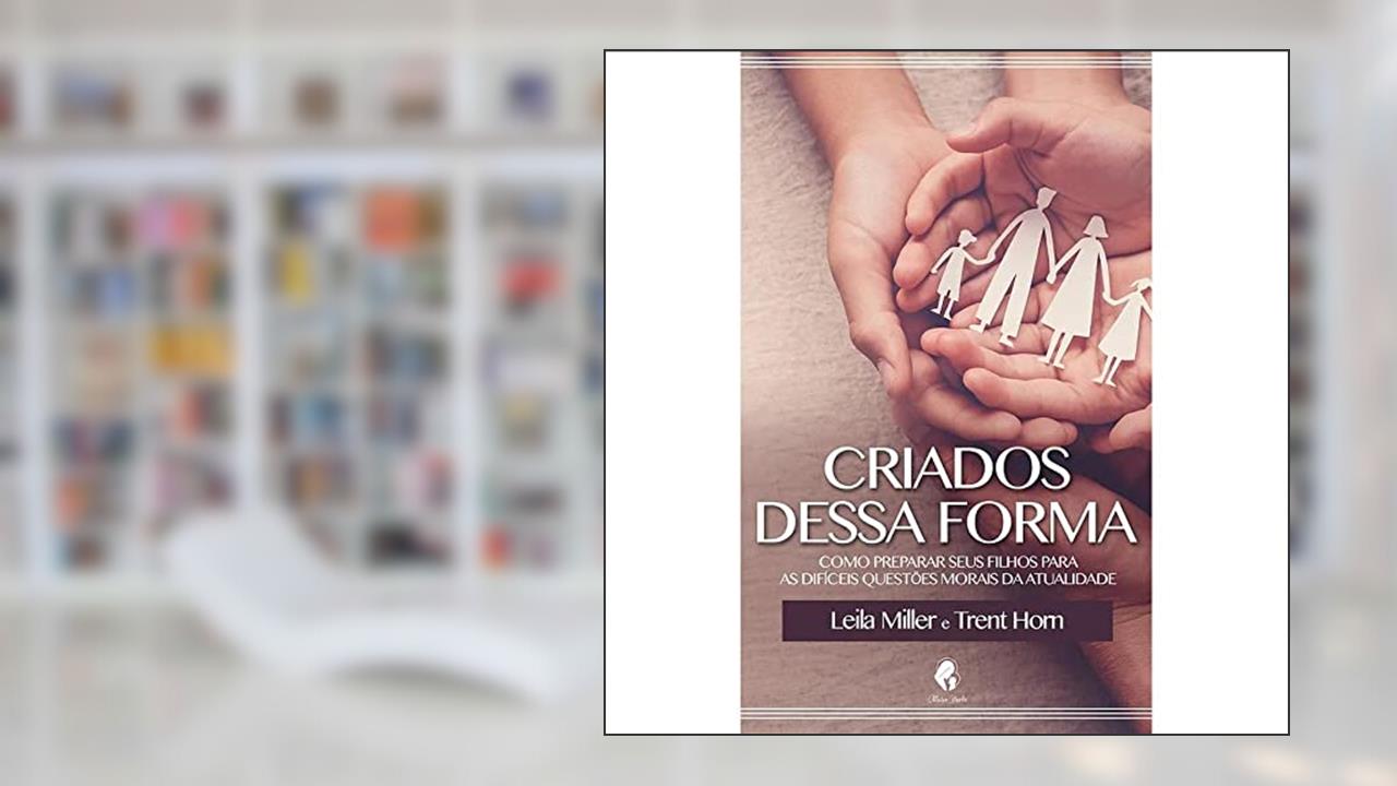 Criados Dessa Forma, do autor Leila Miller; Trent Horn