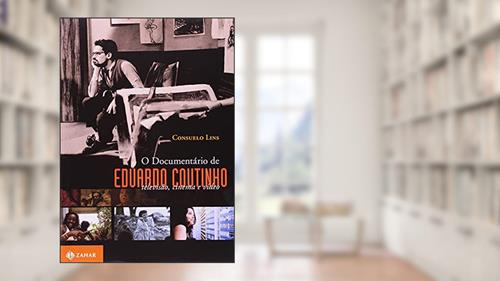 Capa de O documentário de Eduardo Coutinho: Televisão, cinema e vídeo, do autor Consuelo Lins