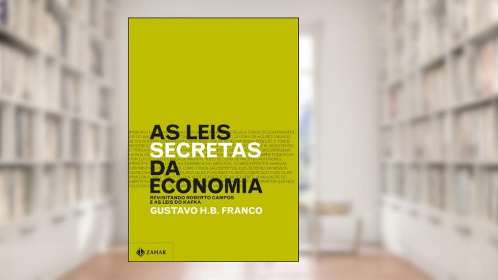 As leis secretas da economia: Revisitando Roberto Campos e as leis do Kafka, do autor Gustavo H.B. Franco