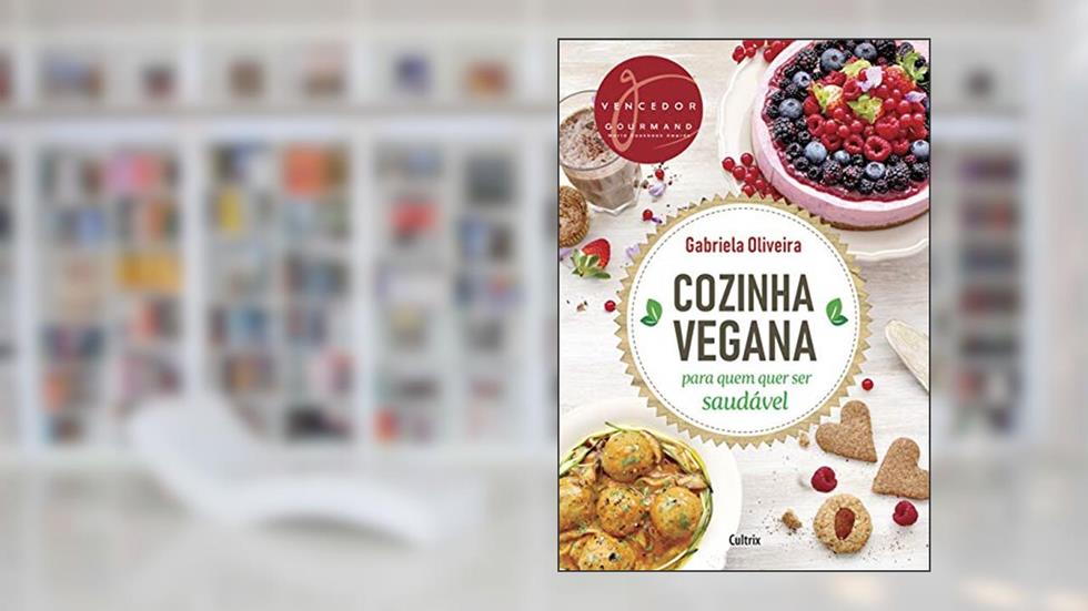 Cozinha Vegana Para Quem Quer ser Saudável, do autor Gabriela Oliveira