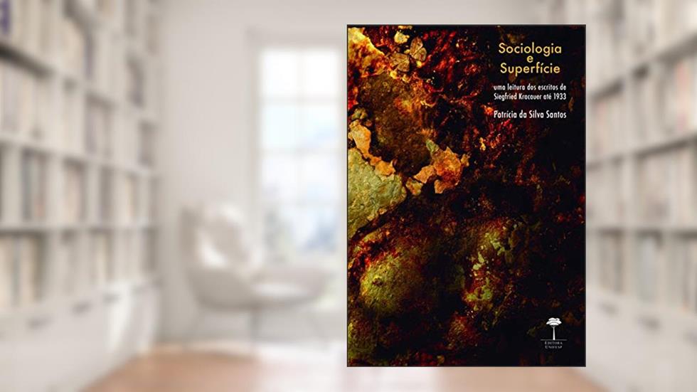 Sociologia e superfície: Uma leitura dos escritos de Siegfried Kracauer até 1933, do autor Patrícia da Silva Santos