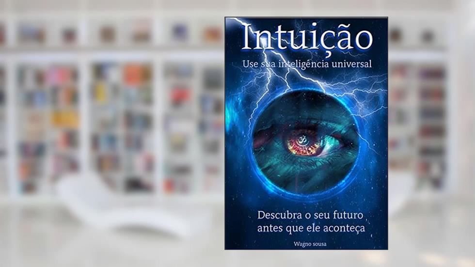 Intuição - a conexão mais poderosa do universo: Propósito, poder, consciência em 50 chaves espirituais, do autor Wagno sousa