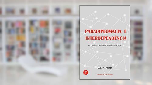 Capa de Paradiplomacia e Interdependência: As Cidades Como Atores Internacionais, do autor André Aprigio