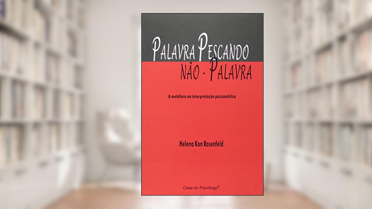 Palavra Pescando Não-palavra: a Metáfora na Interpretação Psicanalítica, do autor Helena Kon Rosenfeld