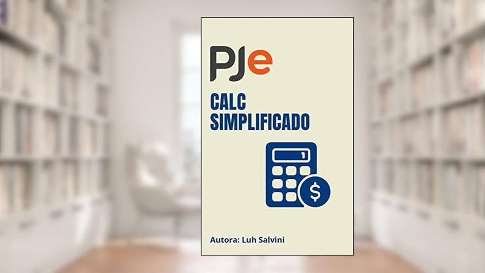 Pje Calc Simplificado: Transforme Direito em Dinheiro e lucre mais!, do autor Luh Salvini