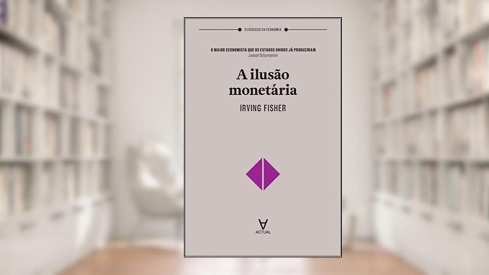 ILUSAO MONETARIA, A, do autor Irving Fisher