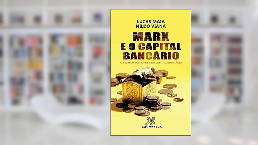 Marx e o Capital Bancário. O segredo dos Juros e do Capital Monetário, do autor Lucas Maia; Nildo Viana