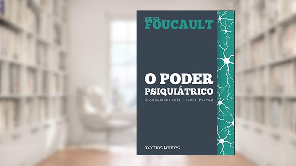 O Poder psiquiátrico, do autor Michel Foucault