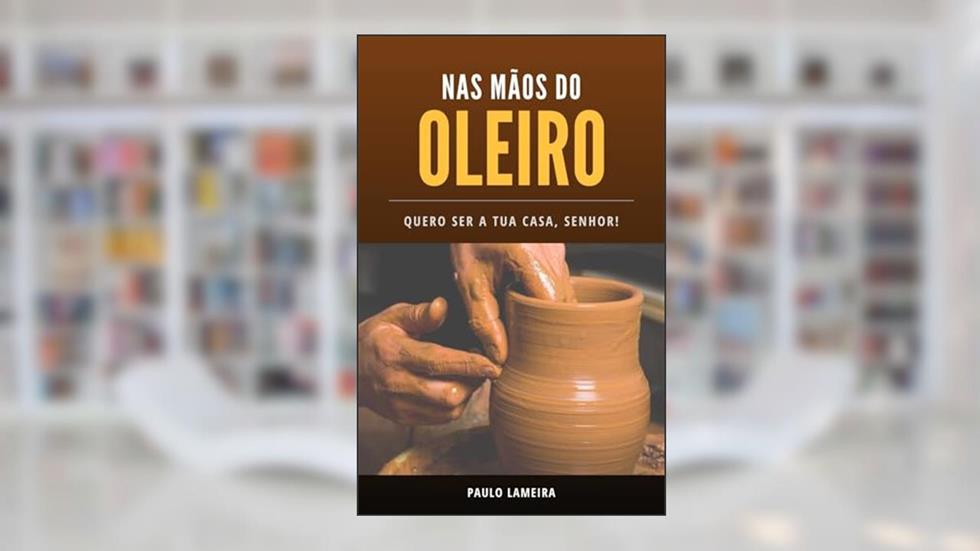 Nas Mãos do Oleiro: Quero Ser a Tua Casa, Senhor!, do autor Paulo Lameira