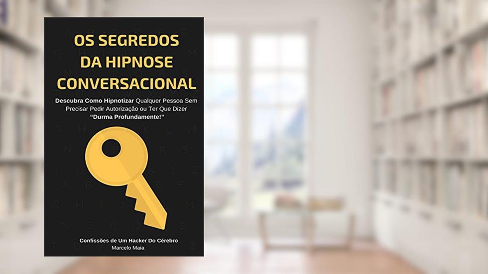 Os Segredos Da Hipnose Conversacional: Descubra Como Hipnotizar Qualquer Pessoa Sem Precisar Dizer "Durma Profundamente", do autor Marcelo Maia