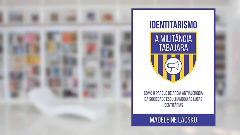 Identitarismo, a militância Tabajara: Como o parque de areia antialérgica da sociedade esculhambou as lutas identitárias, do autor Madeleine Lacsko