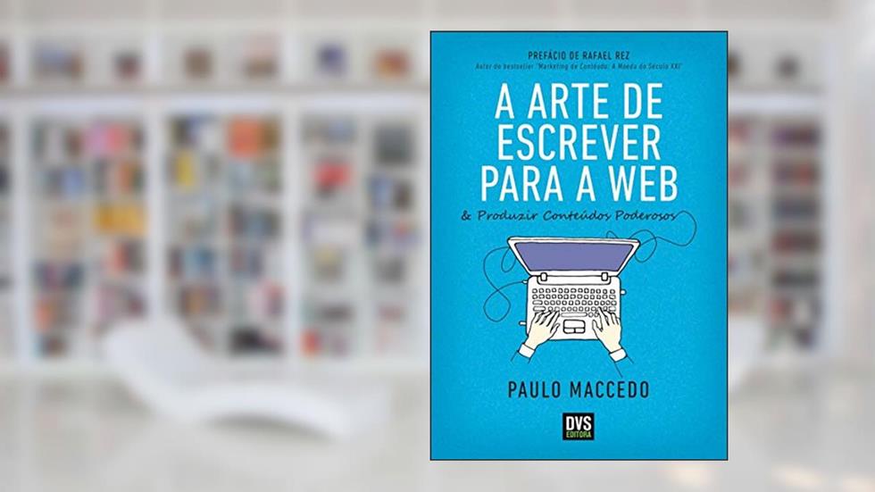 A arte de escrever para a web, do autor Paulo Maccedo