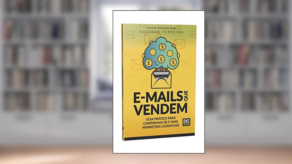 E-mails que vendem: guia prático para campanhas de e-mail marketing lucrativas, do autor Gustavo Ferreira