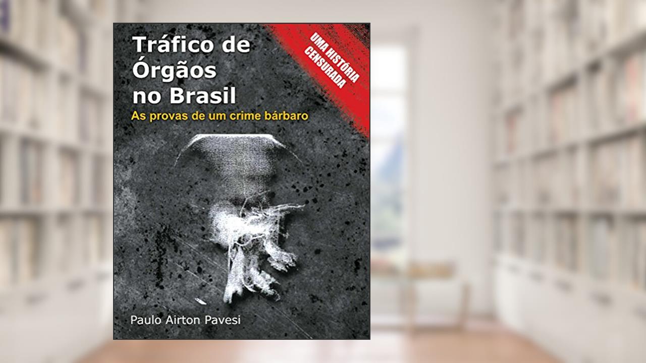Tráfico de órgãos no Brasil: O prontuário e as provas de um crime, do autor Paulo Pavesi